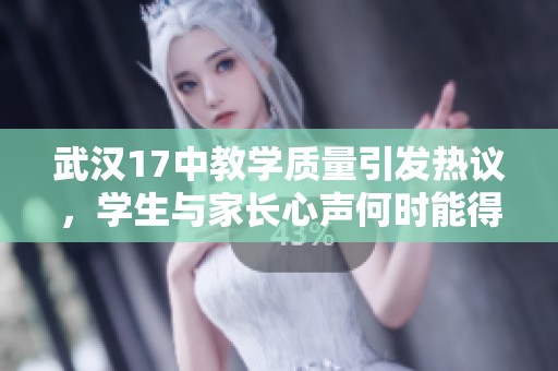 武汉17中教学质量引发热议，学生与家长心声何时能得到回应