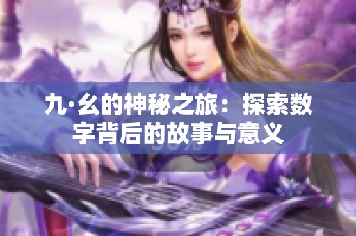 九·幺的神秘之旅：探索数字背后的故事与意义