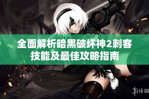 全面解析暗黑破坏神2刺客技能及最佳攻略指南