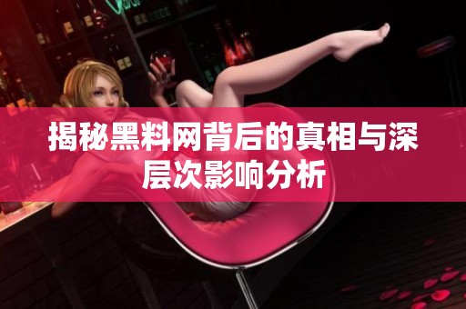 揭秘黑料网背后的真相与深层次影响分析