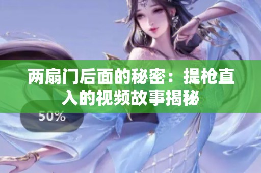 两扇门后面的秘密：提枪直入的视频故事揭秘