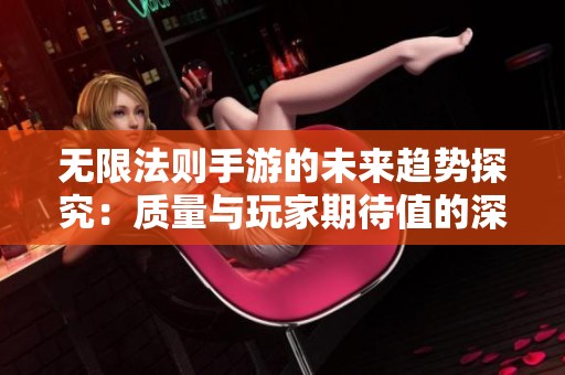 无限法则手游的未来趋势探究：质量与玩家期待值的深度分析