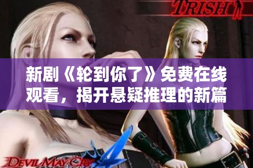 新剧《轮到你了》免费在线观看，揭开悬疑推理的新篇章