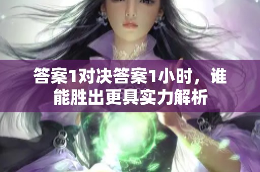 答案1对决答案1小时，谁能胜出更具实力解析