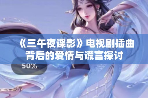 《三午夜谍影》电视剧插曲背后的爱情与谎言探讨