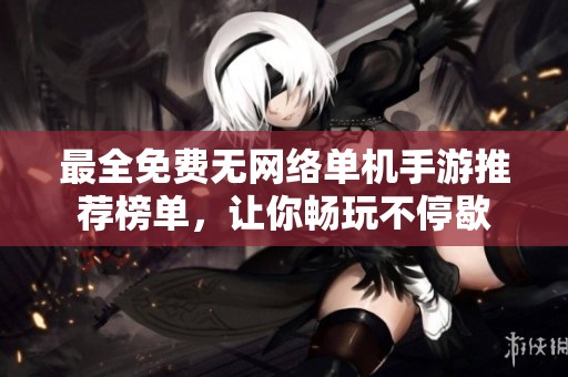 最全免费无网络单机手游推荐榜单，让你畅玩不停歇