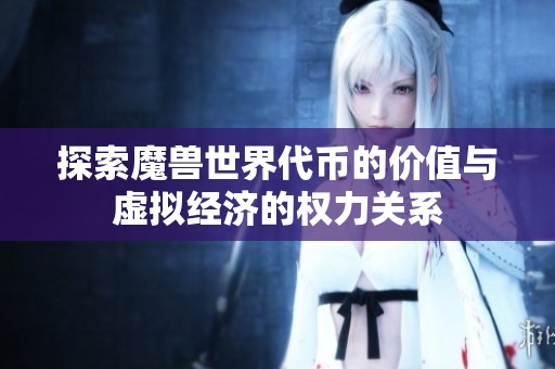探索魔兽世界代币的价值与虚拟经济的权力关系
